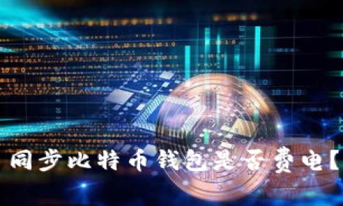 同步比特币钱包是否费电？